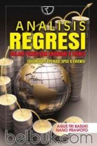 Analisis Regresi Dalam Penelitian Ekonomi dan Bisnis : Dilengkapi dengan Aplikasi SPSS dan Eviews