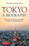 Tokyo A Biography : Disaster, Destruction and Renewal = The Story of an Indomitable City