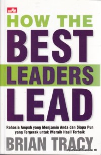 Image of How the best leaders lead : rahasia ampuh yang menjamin anda dan siapa pun yang tergerak untuk meraih hasil terbaik