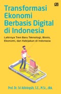 Transformasi Ekonomi Berbasis Digital di Indonesia : Lahirnya Tren Baru Teknologi, Bisnis, Ekonomi, dan Kebijakan di Indonesia