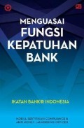 Menguasai Fungsi Kepatuhan Bank ; Modul Sertifikasi Compliance & Anti Money Laundering Officer