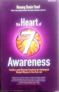 The heart of 7 awareness : pelatihan untuk mencipta kesadaran dan kebahagiaan menjadi manusia di atas rata-rata