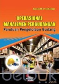 Operasional Manajemen Pergudangan; Panduan Pengelolaan Gudang