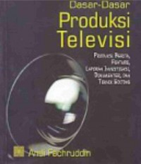 Dasar-Dasar Produksi Televisi; produksi berita, feature, laporan investigasi, dokumenter dan teknim editing-cet III