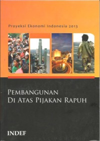 Image of Proyeksi Ekonimi Indonesia 2013 : Pembangunan di Atas Pijakan Rapuh