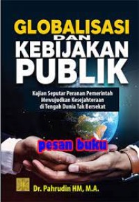 Image of Globalisasi dan Kebijakan Publik; Kajian Seputar Pemerintahan Mewujudkan Kesejahteraan Ditengah Dunia Tak Berikat