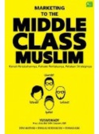 Image of Marketing to the Middle ; Kenali Perubahannya, Pahami Perilakunya, Petakan Strateginya