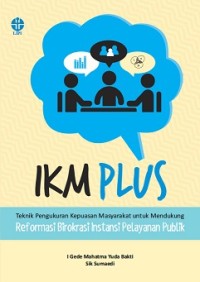 Image of IKM;Tekhnik Pengukuran Kepuasaan Masyarakat Untuk Mendukung reformasi Birokrasi Instansi pelayanan Publik